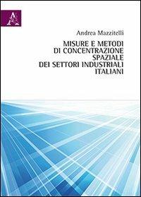 Misure e metodi di concentrazione spaziale dei settori industriali italiani - Andrea Mazzitelli - copertina