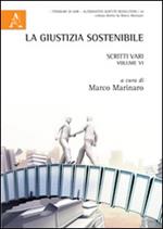 La giustizia sostenibile. Scritti vari. Vol. 6