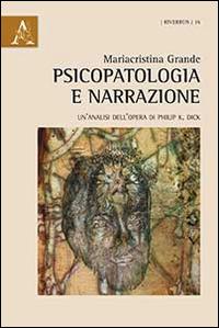 Psicopatologia e narrazione. Un'analisi dell'opera di Philip K. Dick - Mariacristina Grande - copertina