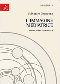 L' immagine mediatrice. Bergson storico della filosofia - Salvatore Grandone - copertina