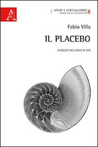 Il placebo. Viaggio nell'idea di Dio - Fabio Villa - copertina