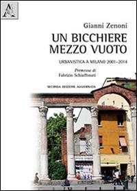 Un bicchiere mezzo vuoto. Urbanistica a Milano 2001-2014 - Gianni Zenoni - copertina