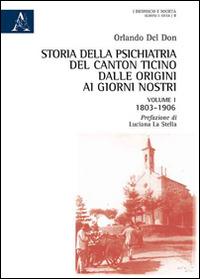 Storia della psichiatria del Canton Ticino dalle origini ai giorni nostri. Vol. 1: 1803-1906. - Orlando Del Don - copertina