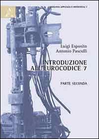 Introduzione all'Eurocodice 7. Parte seconda - Luigi Esposito,Antonio Pasculli - copertina