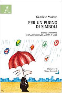 Per un pugno di simboli. Storie e mattane di una democrazia andata a male - Gabriele Maestri - copertina