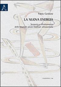 La nuova energia. Scoperta e sfruttamento delle reazioni piezo-nucleari ultrasoniche - Fabio Cardone - copertina