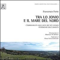 Tra lo Jonio e il mare del Nord. L'ammissibilità alla lista dei siti UNESCO patrimonio dell'umanità - Francesco Forte - copertina