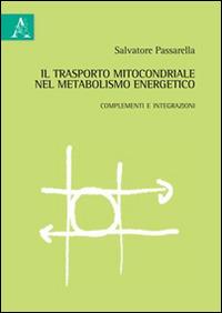 Il trasporto mitocondriale nel metabolismo energetico. Complementi e integrazioni - Salvatore Passarella - copertina