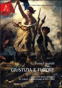 Giustizia e furore. La Francia rivoluzionaria da Turgot a Robespierre - Furio Crisafulli - copertina