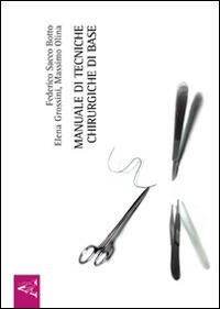 Manuale di tecniche chirurgiche di base - Federico Sacco Botto,Elena Grossini,Massimo Olina - copertina