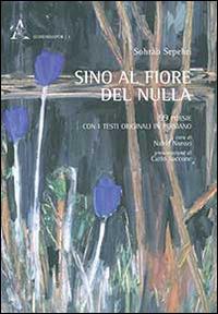 Sino al fiore del nulla. 99 poesie. Testo persiano a fronte - Sohrab Sepehri,Nahid Norozi - copertina