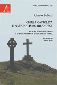 Chiesa cattolica e nazionalismo irlandese. Leone XIII, l'episcopato gaelico e il leader protestante Charles Stewart Parnell - Alberto Belletti - copertina