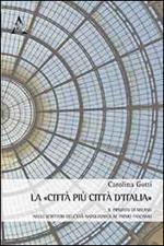 La città più città d'Italia. Il primato di Milano negli scrittori italiani dall'età napoleonica al primo fascismo