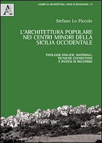 L' architettura popolare nei centri minori della Sicilia occidentale. Tipologie edilizie, materiali, tecniche costruttive e ipotesi di recupero - Stefano Lo Piccolo - copertina