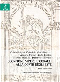 Scorpioni, vipere e coralli alla corte degli Este. Contra pestem - Chiara Beatrice Vicentini,Carlo Contini,Martina Maritati - copertina