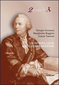 Un' introduzione all'algebra moderna - Giorgio Ferrarese,Margherita Roggero,Grazia Tamone - copertina