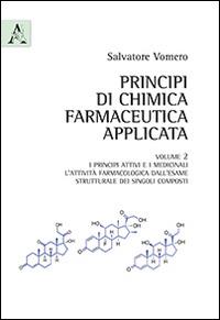 Principi di chimica farmaceutica applicata. Vol. 2: I principi attivi e i medicinali. L'attività farmacologica dall'esame strutturale dei singoli composti. - Salvatore Vomero - copertina