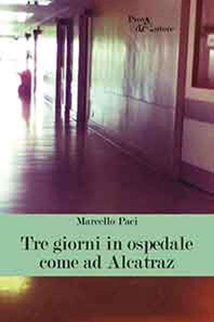 Tre giorni in ospedale come ad Alcatraz - Marcello Paci - ebook