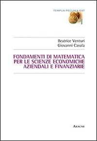 Fondamenti di matematica per le scienze economiche, aziendali e finanziarie - Beatrice Venturi,Giovanni Casula - copertina