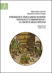 Paradigmi e simulazioni di homo «socialis et cyberneticus». La società degli specchi - Maria Rita Astolfi,Demetrio P. Errigo - copertina