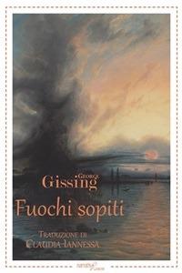 Fuochi sopiti - George Gissing,Claudia Iannessa - ebook