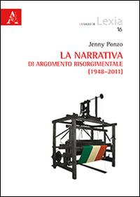 La narrativa di argomento risorgimentale (1948-2011): Sistemi di valori e ruoli tematici-Analisi semiotica dei personaggi - Jenny Ponzo - copertina