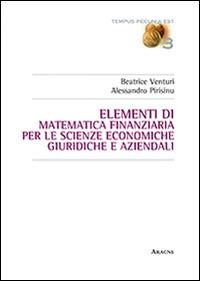 Elementi di matematica finanziaria per le scienze economiche, giuridiche e aziendali - Beatrice Venturi,Alessandro Pirisinu - copertina