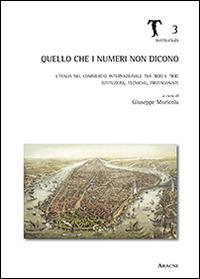 Quello che i numeri non dicono. L'Italia nel commercio internazionale tra '800 e '900. Istituzioni, tecniche, protagonisti - copertina