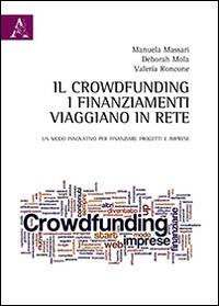 Il Crowdfunding, i finanziamenti viaggiano in rete. Un modo innovativo per finanziare progetti e imprese - Manuela Massari,Deborah Mola,Valeria Roncone - copertina