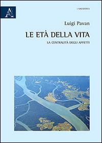 Le età della vita. La centralità degli affetti - Luigi Pavan - copertina