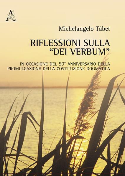 Riflessioni sulla «Dei verbum». In occasione del 50° anniversario della promulgazione della Costituzione dogmatica - Michelangelo Tábet - copertina