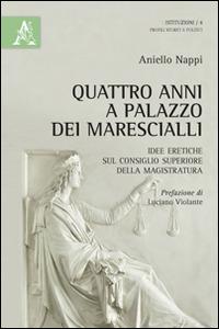 Quattro anni a Palazzo dei Marescialli. Idee eretiche sul Consiglio superiore della magistratura - Aniello Nappi - copertina