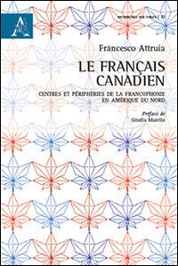 Le français canadien. Centres et périphéries de la francophonie en Amérique du Nord - Francesco Attruia - copertina