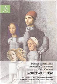 Incolpevoli... però. La famiglia nelle rappresentazioni degli operatori dei servizi di salute mentale - Donatella Barazzetti,Antonietta Cammarota,Silvia Carbone - copertina