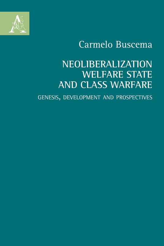 Neoliberalization welfare state and the class warfare. Genesis, development and prospectives - Carmelo Buscema - copertina