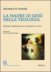 La madre di Gesù nella teologia. Percorsi mariologici dal Vaticano II a oggi - Salvatore Maria Perrella - copertina