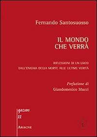 Il mondo che verrà. Riflessioni di un laico dall'enigma della morte alle ultime realtà - Fernando Santosuosso - copertina