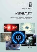 Antigravità. Dalla gravità repulsiva ai propulsori a curvatura spazio-temporale