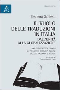 Il ruolo delle traduzioni in Italia dall'Unità alla globalizzazione. Analisi diacronica e focus su tre autori di lingua inglese. Dickens, Faulkner e Rushdie - Eleonora Gallitelli - copertina