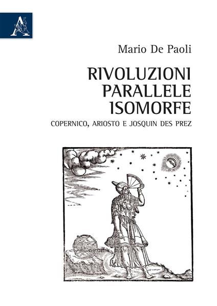 Rivoluzioni parallele isomorfe. Copernico, Ariosto e Josquin des Prez - Mario De Paoli - copertina