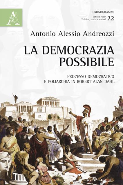 La democrazia possibile. Processo democratico e poliarchia in Robert Alan Dahl - Antonio A. Andreozzi - copertina