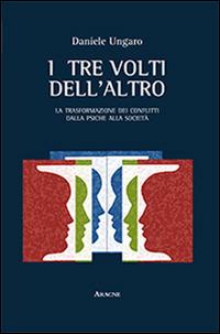 I tre volti dell'altro. La trasformazione dei conflitti dalla psiche alla società - Daniele Ungaro - copertina