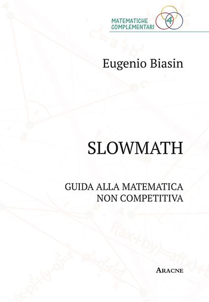 Slowmath. Guida alla matematica non competitiva - Eugenio Biasin - copertina
