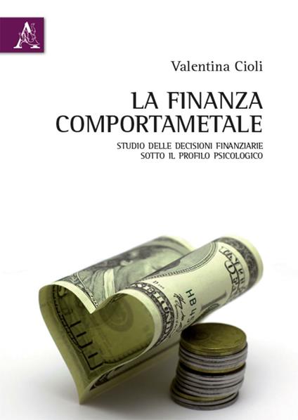 La finanza comportamentale. Studio delle decisioni finanziarie sotto il profilo psicologico - Valentina Cioli - copertina