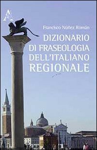 Dizionario di fraseologia dell'italiano regionale - Francisco Núñez Román -  Libro - Aracne 