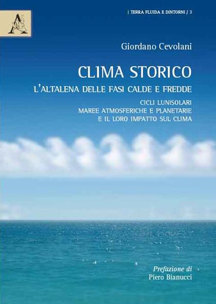 Clima storico. L'altalena delle fasi calde e fredde. Cicli lunisolari, maree atmosferiche e planetarie e il loro impatto sul clima - Giordano Cevolani - copertina