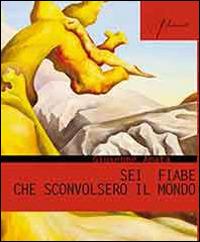 Sei fiabe che sconvolsero il mondo - Giuseppe Amata - copertina