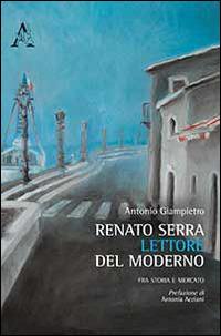 Renato Serra lettore del moderno. Fra storia e mercato - Antonio Giampietro - copertina