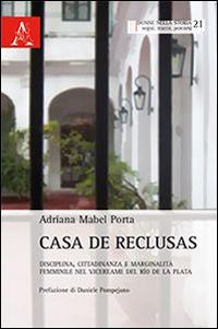 Casa de Reclusas. Disciplina, cittadinanza e marginalità femminile nel Vicereame del Rio de la Plata - Adriana M. Porta - copertina