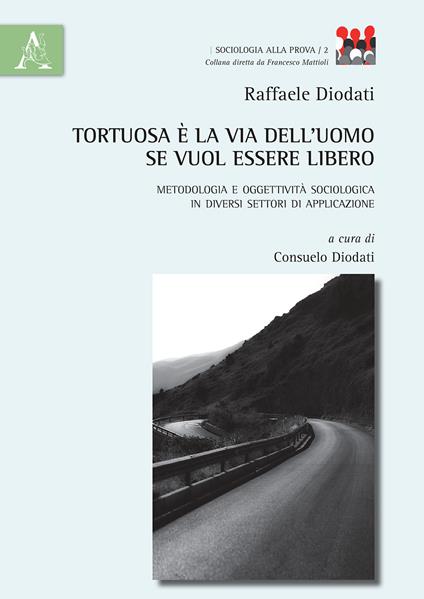 Tortuosa è la via dell'uomo se vuol essere libero. Metodologia e oggettività sociologica in diversi settori di applicazione - Raffaele Diodati - copertina